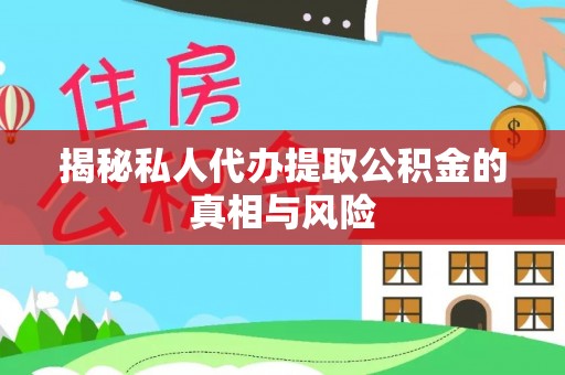 观塘揭秘私人代办提取公积金的真相与风险