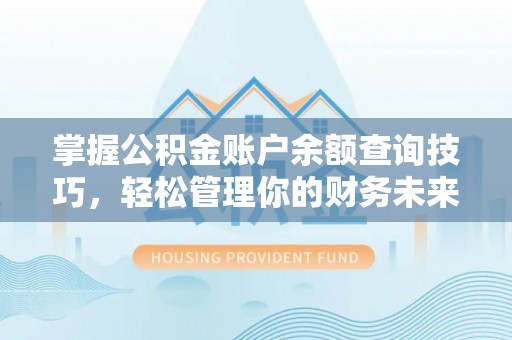 观塘掌握公积金账户余额查询技巧，轻松管理你的财务未来