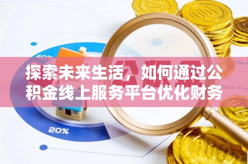 观塘探索未来生活，如何通过公积金线上服务平台优化财务管理